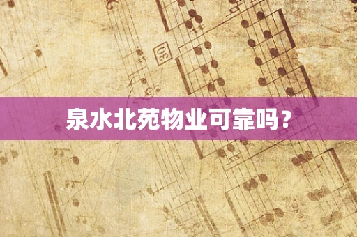 泉水北苑物业可靠吗？