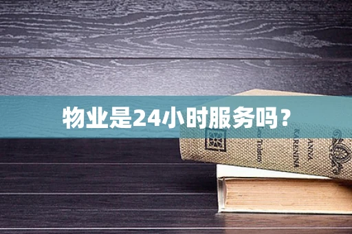 物业是24小时服务吗？