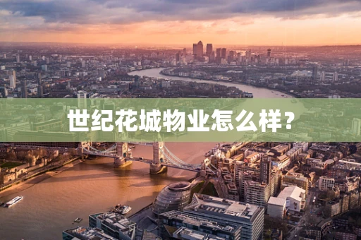世纪花城物业怎么样？