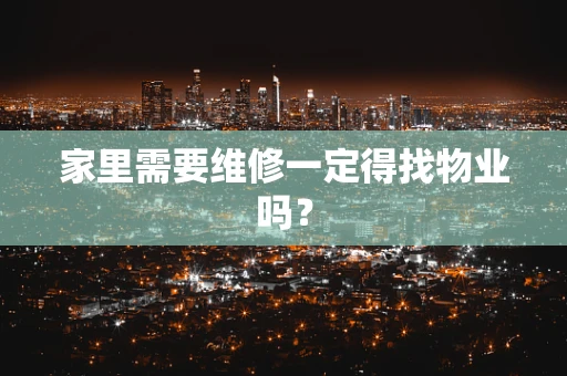 家里需要维修一定得找物业吗？