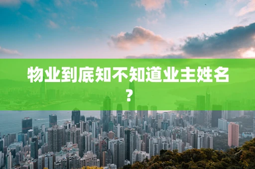 物业到底知不知道业主姓名？
