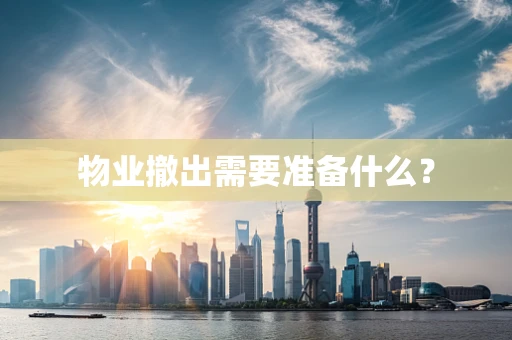 物业撤出需要准备什么？