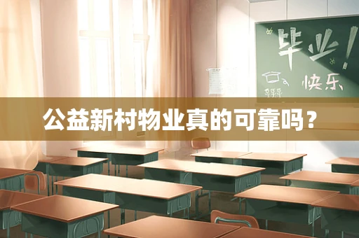 公益新村物业真的可靠吗？
