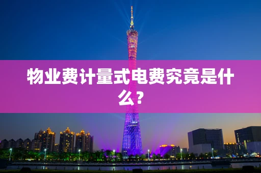 物业费计量式电费究竟是什么？