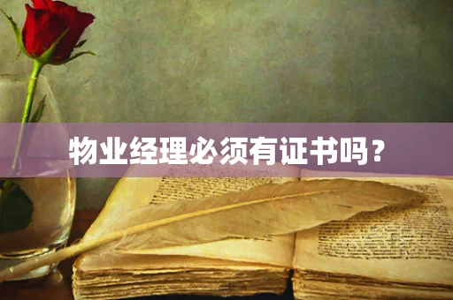 物业经理必须有证书吗？